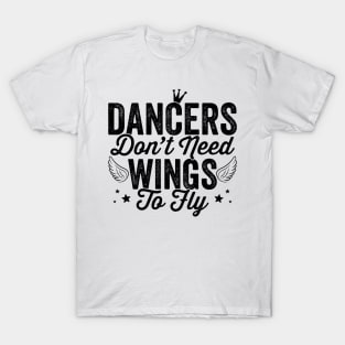 Dancers don't need wings to fly - Girl dancing graphic T-Shirt